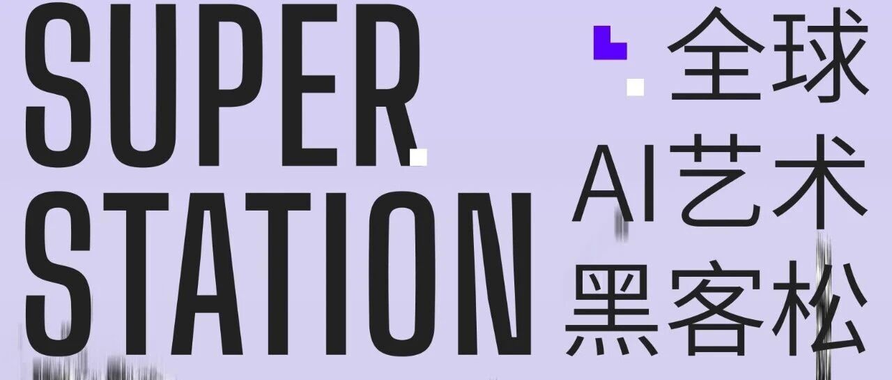寻找未来十年百位关键创作者：Superstation发起首届AI艺术黑客松