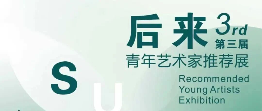 展览预告 | 第三届《后来》青年艺术家推荐展 深圳巡展